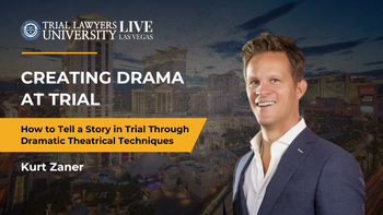 Creating Drama at Trial – How To Tell a Story in Trial Through Dramatic Theatrical Techniques | Kurt Zaner
