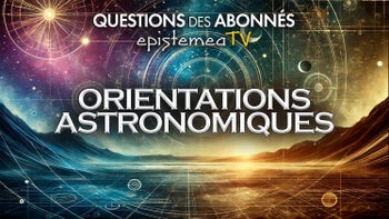 Questions des Abonnés - Les Orientations Astronomiques