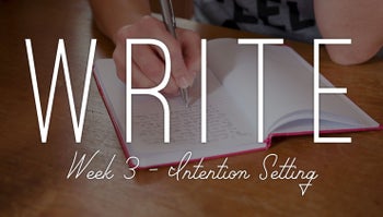 Write - Week 3 - Intention Setting