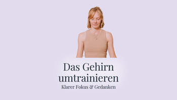 Das Gehirn (um)trainieren für klaren Fokus & entspannteren Geist