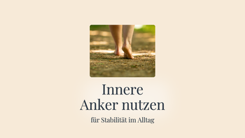 Innere Anker für Stabilität & Ruhe im Alltag nutzen