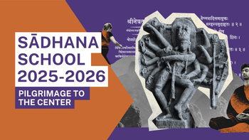 Sadhana School 2025-2026: Pilgrimage to the Center