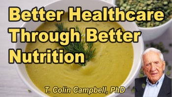 Lecture 16 - T. Colin Campbell, Ph.D. -  Improving Our Healthcare System and Our Health through Nutrition