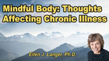 Lecture 113 - Ellen J. Langer, Ph.D. - The Mindful Body: Thinking our way to chronic health