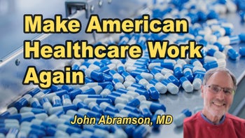 Lecture 22 - John Abramson, M.D. - Make American Health Care G̶r̶e̶a̶t̶ Good Again