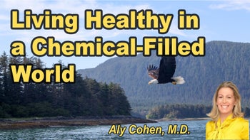 Lecture 100 - Aly Cohen, M.D. - Living Healthy in a Chemical World