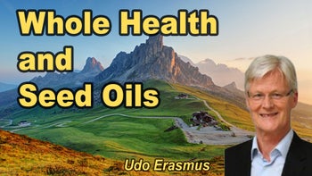 Lecture 11 - Udo Erasmus - Whole Health and Seed Oils.