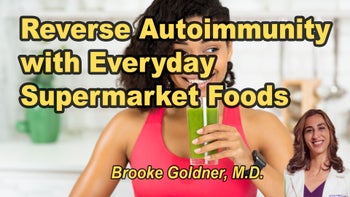 Lecture 72 - Brooke Goldner, M.D. - Reversing Autoimmune Disease and Optimizing Immune Function With Supermarket Foods