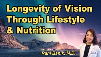 Lecture 107 - Rani Banik, M.D. - Longevity of Vision: Preserving 20/20 for Life Using the Power of Nutrition and Lifestyle