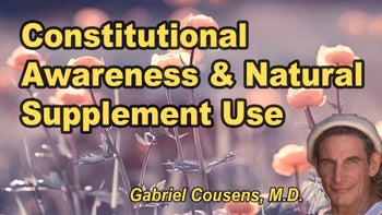 Lecture 64 - Gabriel Cousens, M.D. - Use of supplements, herbs, and homeopathics with constutional awareness