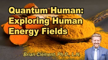 Lecture 103 - Brian Clement, Ph.D., L.N. - Quantum Human