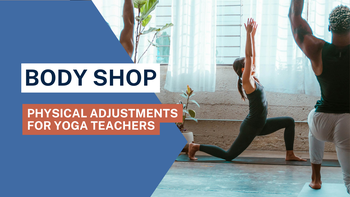 Body Shop: Physical Adjustments for Yoga Teachers