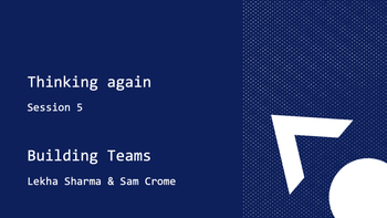 Course: Building Teams - Thinking again - session 5