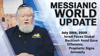 July 25, 2025 | Messianic World Update | Israel Faces Global Backlash Amid Gaza Offensive
