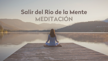 Salir del Rio de la Mente | Meditación