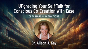  UPgrading Your Self-Talk for Conscious Co-Creation With Ease - Clearings & Activations