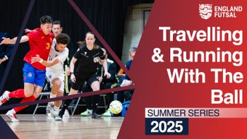TRAVELLING & RUNNING WITH THE BALL - FUTSAL