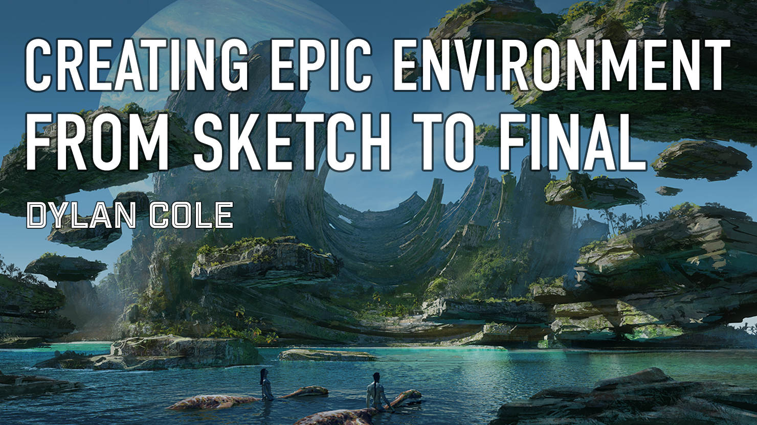 Dylan Cole :  Creating Epic Environments from Sketch to Final