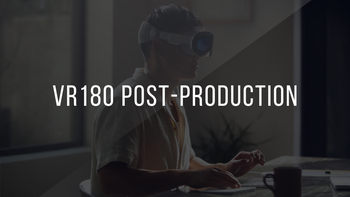 7. VR180 Post-Production: From Workflow Chaos to Real-Time Mastery