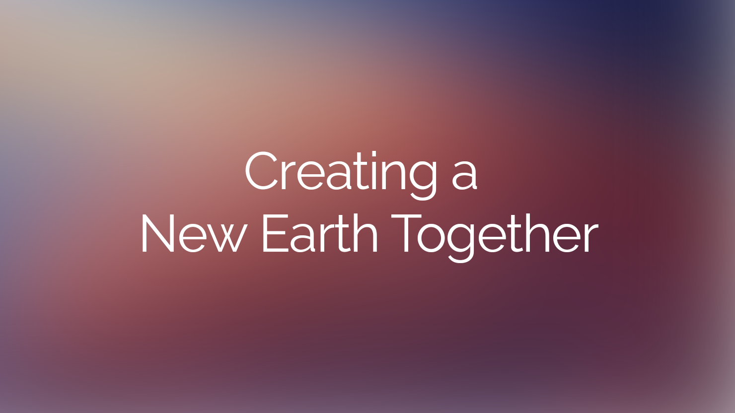 Creating a New Earth Together