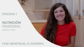 Alimentación para el ciclo de la mujer con Marta León | E.1. Fase menstrual. El invierno