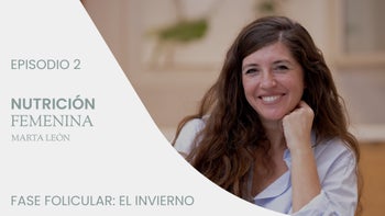 Alimentación para el ciclo de la mujer con Marta León | E.2. Fase folicular. La primavera
