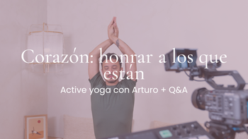 Corazón: honrar a los que están. Vinyasa con Arturo