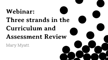 Webinar recording: Three strands in the Curriculum and Assessment Review