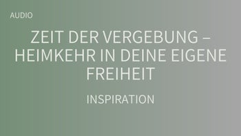 Zeit der Vergebung - Heimkehr in deine eigene Freiheit