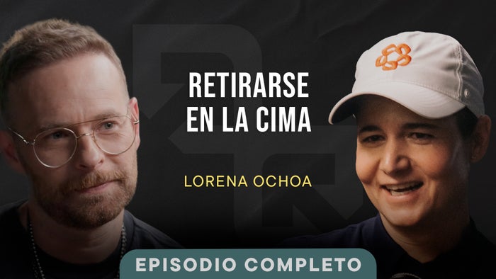 Podcast: Ser #1 del mundo y saber cuándo soltar - Lorena Ochoa