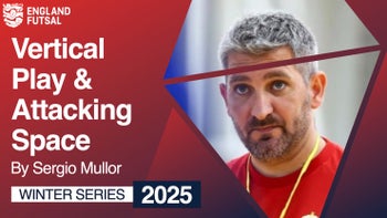 VERTICAL PLAY & ATTACKING SPACE WITH SERGIO MULLOR - ENGLAND FUTSAL WINTER SERIES