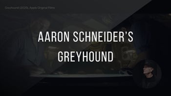 Aaron Schneider's Greyhound - Scenes Breakdown By George Billinger