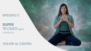Superwomen 40+ | E.2. Volver al centro con Angélica