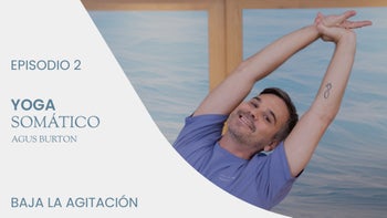 Yoga somático con Agus | E.2. Baja la agitación