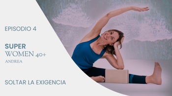 Superwomen 40+ | E.4. Soltar la exigencia con Andrea