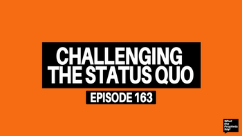 WTPS EP163: Challenging the Status Quo