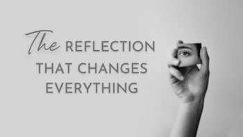 The Reflection That Changes Everything