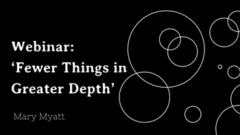 Webinar recording: ‘Fewer Things in Greater Depth’