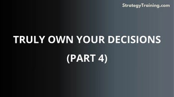 Part 4: Truly own your decisions