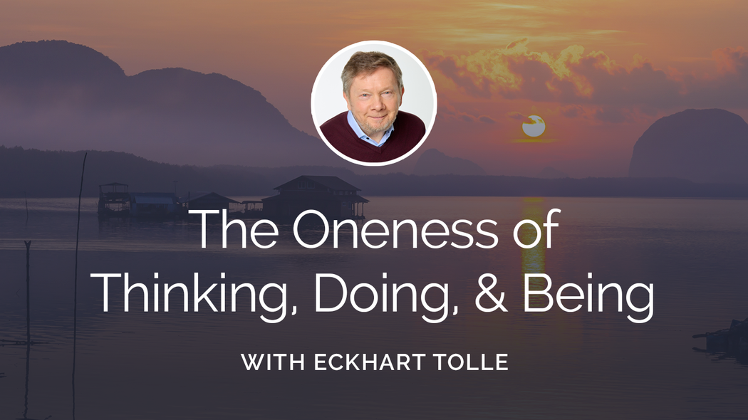 The Oneness of Thinking, Doing, & Being