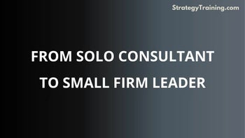 From Solo Consultant To Small Firm Leader