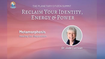 Dr. Jude Currivan - Metamorphosis: Healing Our Separation
