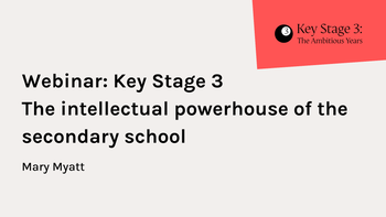 Webinar: KS3 - The intellectual powerhouse of the secondary school