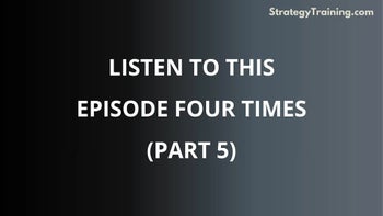  Part 5: Listen to This Episode 4 Times