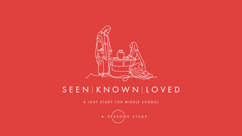 Seen, Known, and Loved: A Lent Study for Middle School (A Seasons Study)