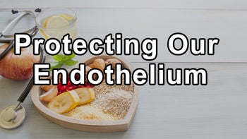 Protecting Our Endothelium: The Flame of Inflammation and the Diet That Fuels It - Steven Lome, M.D.