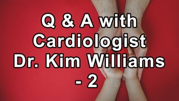 Questions and Answers with Cardiologist Dr. Kim Williams Part 2