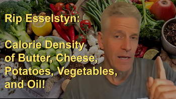Rip Esselstyn: Calorie Density of Butter, Cheese, Potatoes, Vegetables, and Oil!