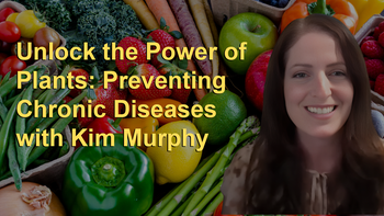 Unlock the Power of Plants: Preventing Chronic Diseases with Kim Murphy