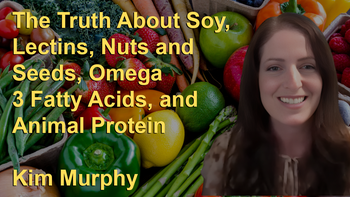 The Truth About Soy, Lectins, Nuts and Seeds, Omega 3 Fatty Acids, and Animal Protein with Kim Murphy